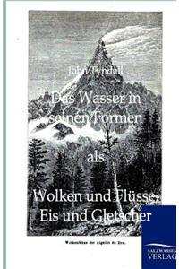 Das Wasser in seinen Formen als Wolken und Flüsse, Eis und Gletscher