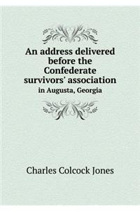 An address delivered before the Confederate survivors' association in Augusta, Georgia
