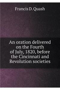 An Oration Delivered on the Fourth of July, 1820, Before the Cincinnati and Revolution Societies