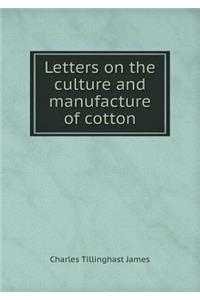 Letters on the culture and manufacture of cotton