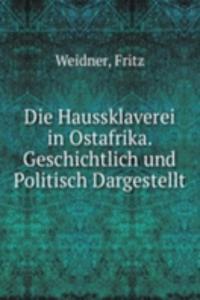 Die Haussklaverei in Ostafrika. Geschichtlich und Politisch Dargestellt