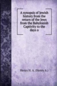 synopsis of Jewish history from the return of the Jews from the Babylonish Captivity to the days o