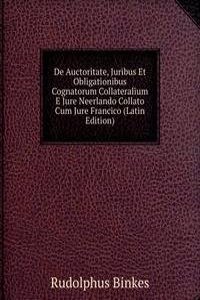 De Auctoritate, Juribus Et Obligationibus Cognatorum Collateralium E Jure Neerlando Collato Cum Jure Francico (Latin Edition)