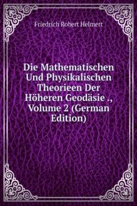 Die Mathematischen Und Physikalischen Theorieen Der Hoheren Geodasie ., Volume 2 (German Edition)