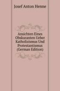 Ansichten Eines Obskuranten Ueber Katholizismus Und Protestantismus (German Edition)