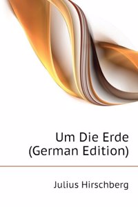 Um Die Erde: Eine Reisebeschreibung (German Edition)