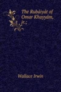 Rubaiyat of Omar Khayyam, jr.;