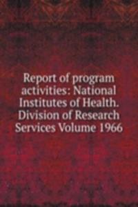 Report of program activities: National Institutes of Health. Division of Research Services Volume 1966