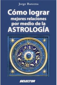 Como Lograr Mejores Relaciones Por Medio de la Astrologia