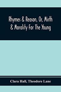 Rhymes & Reason, Or, Mirth & Morality For The Young