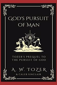 God's Pursuit of Man: Tozer's Prequel to the Pursuit of God