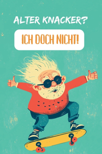 Alter Knacker? Ich doch nicht! Der humorvolle Ratgeber, um fit, frisch und jung zu bleiben