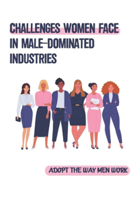 Challenges Women Face In Male-Dominated Industries