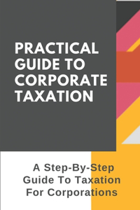 Practical Guide To Corporate Taxation