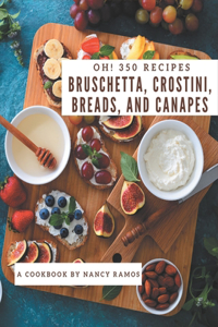Oh! 350 Bruschetta, Crostini, Breads, And Canapes Recipes