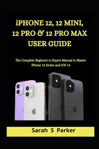 iPhone 12, 12 Mini, 12 Pro & 12 Pro Max User Guide