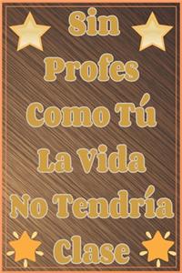 Sin Profes Como Tú La Vida No Tendría Clase Cuaderno De Notas