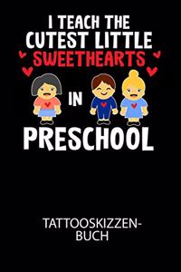 I Teach The Cutest Little Sweethearts in Preschool - Tattooskizzenbuch