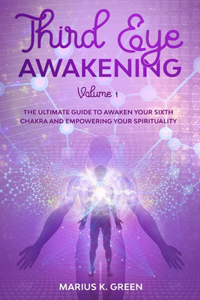 Third Eye Awakening: The Ultimate Guide to Awaken Your Sixth Chakra and Empowering Your Spirituality - Volume 1