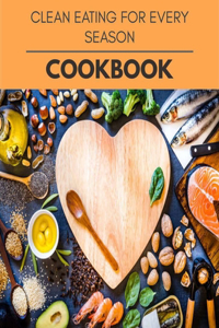 Clean Eating For Every Season Cookbook