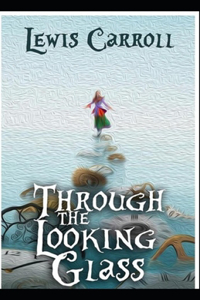 Through the Looking Glass by Lewis Carroll