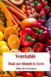 Vegetables That Are Simple to Grow