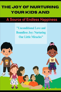Joy of Nurturing Your Kids and A Source of Endless Happiness