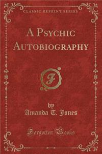 A Psychic Autobiography (Classic Reprint)
