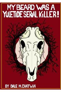 My Beard was a Yuletide Serial Killer!