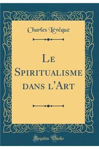 Le Spiritualisme Dans l'Art (Classic Reprint)