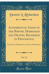 Alphabetical Index of the Births, Marriages and Deaths, Recorded in Providence, Vol. 22: Part II, K-Z; Marriages from 1921 to 1930 Inclusive (Classic Reprint)