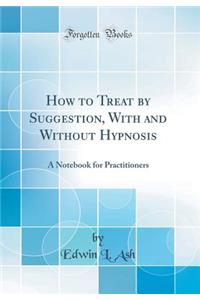 How to Treat by Suggestion, with and Without Hypnosis