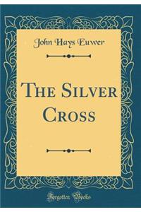 The Silver Cross (Classic Reprint)