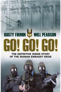 Go! Go! Go!: The Definitive Inside Story of the Iranian Embassy Siege: The Definitive Inside Story of the Iranian Embassy Siege