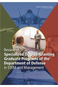 Review of Specialized Degree-Granting Graduate Programs of the Department of Defense in STEM and Management