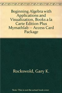 Beginning Algebra with Applications and Visualization, Books a la Carte Edition Plus Mylab Math -- Access Card Package