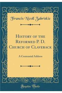 History of the Reformed P. D. Church of Claverack: A Centennial Address (Classic Reprint)