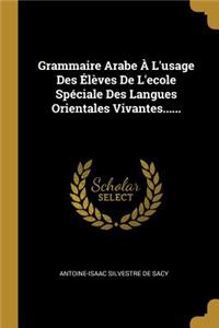 Grammaire Arabe À L'usage Des Élèves De L'ecole Spéciale Des Langues Orientales Vivantes......