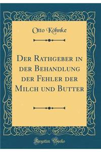 Der Rathgeber in der Behandlung der Fehler der Milch und Butter (Classic Reprint)
