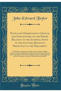 Notes and Observations, Critical and Explanatory, on the Papers Relative to the Internal State of the Country, Recently Presented to the Parliament: To Which Is Appended, a Reply to Mr. S Francis Philip's Exposure of the Calumnies Circulated by the