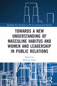 Towards a New Understanding of Masculine Habitus and Women and Leadership in Public Relations