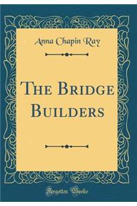The Bridge Builders (Classic Reprint)
