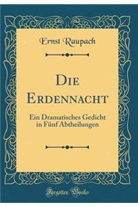 Die Erdennacht: Ein Dramatisches Gedicht in Fï¿½nf Abtheilungen (Classic Reprint)