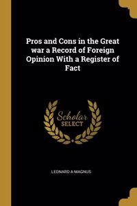 Pros and Cons in the Great war a Record of Foreign Opinion With a Register of Fact