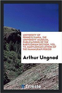 University of Pennsylvania, The University Museum, Publications of the Babylonian section, Vol. VII, Babylonian letters of the Hammurapi period