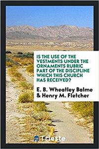 Is the Use of the Vestments Under the Ornaments Rubric Part of the Discipline Which This Church Has Received?