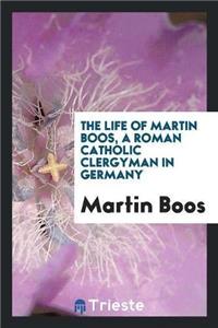 Life of Martin Boos, a Roman Catholic Clergyman in Germany