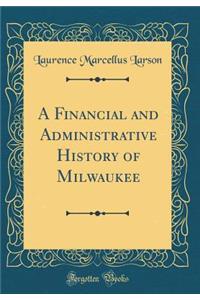 A Financial and Administrative History of Milwaukee (Classic Reprint)