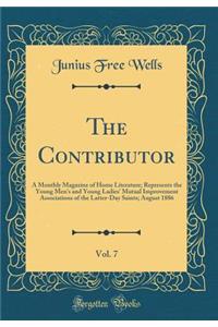The Contributor, Vol. 7: A Monthly Magazine of Home Literature; Represents the Young Men's and Young Ladies' Mutual Improvement Associations of the Latter-Day Saints; August 1886 (Classic Reprint)
