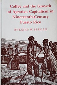 Coffee And The Growth of Agrarian Capitalism in Nineteenth-Century Puerto Rico